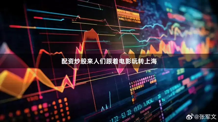 配资炒股来人们跟着电影玩转上海