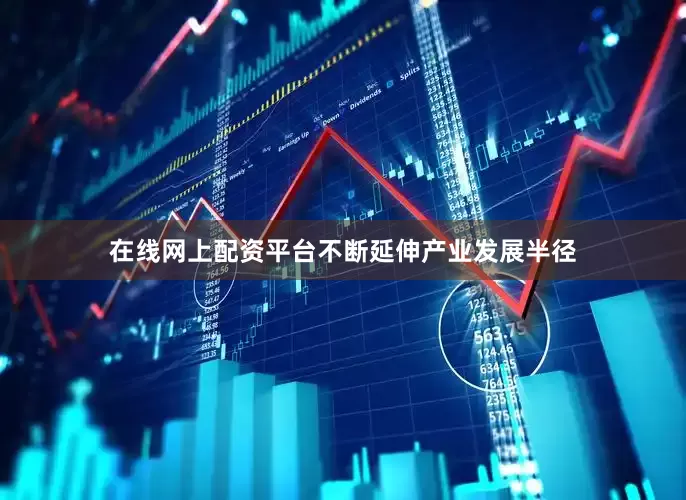 在线网上配资平台不断延伸产业发展半径