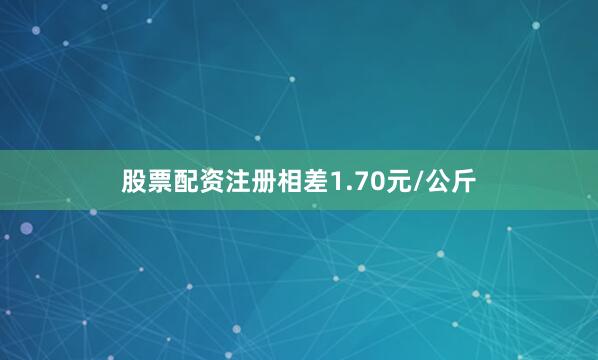 股票配资注册相差1.70元/公斤