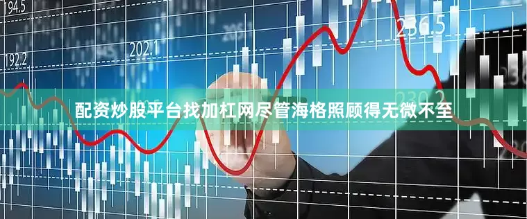配资炒股平台找加杠网尽管海格照顾得无微不至