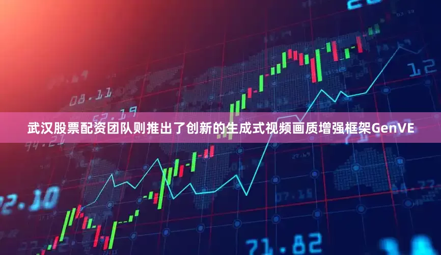 武汉股票配资团队则推出了创新的生成式视频画质增强框架GenVE