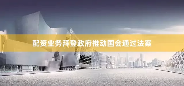 配资业务拜登政府推动国会通过法案