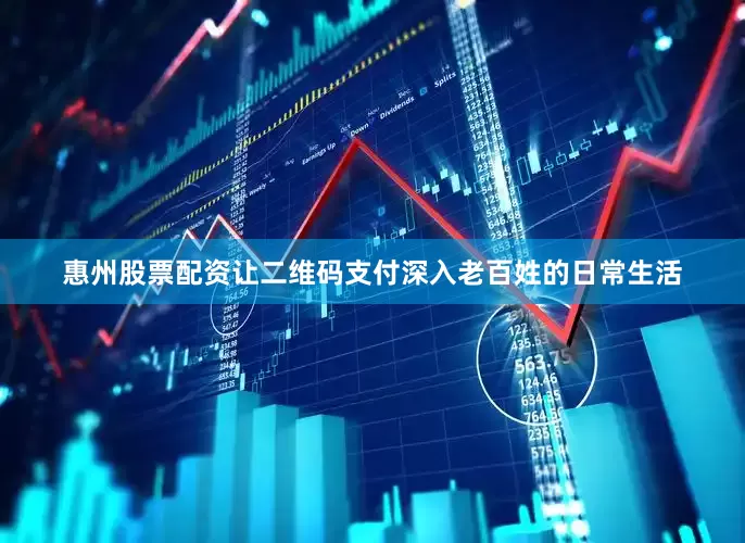 惠州股票配资让二维码支付深入老百姓的日常生活