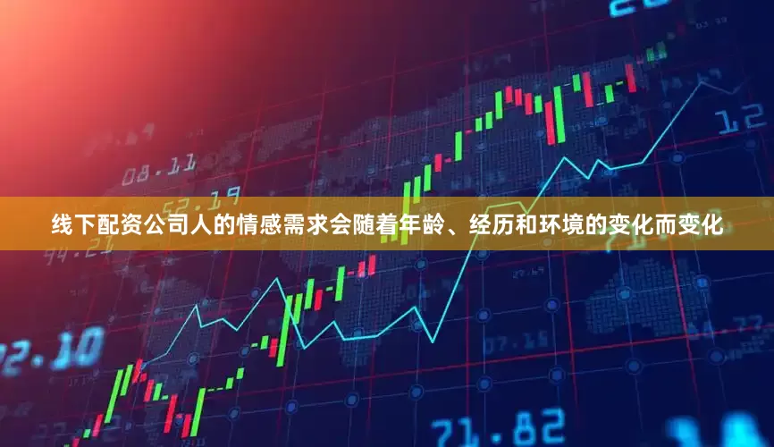 线下配资公司人的情感需求会随着年龄、经历和环境的变化而变化