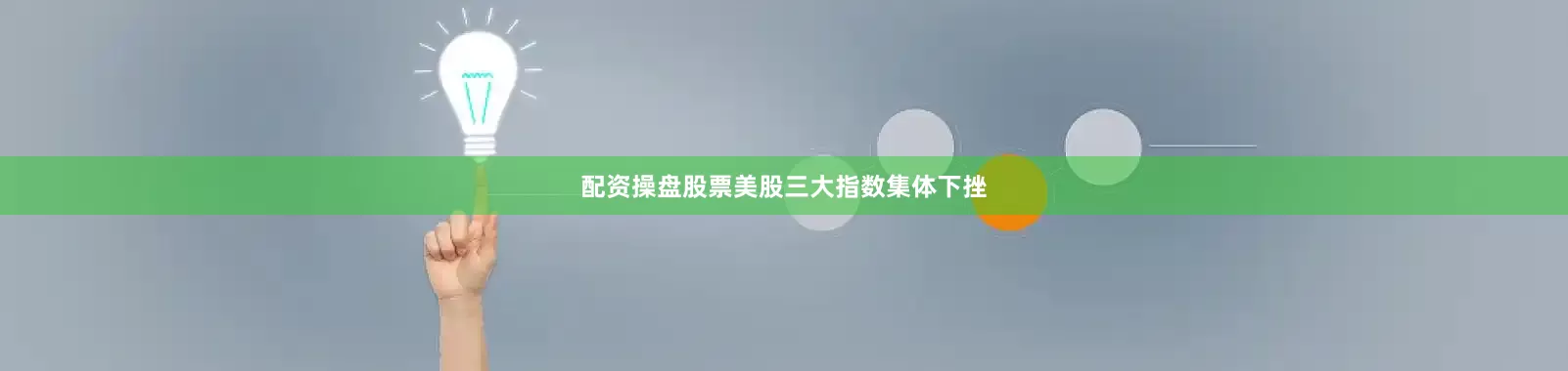 配资操盘股票美股三大指数集体下挫