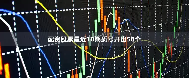 配资股票最近10期质号开出58个