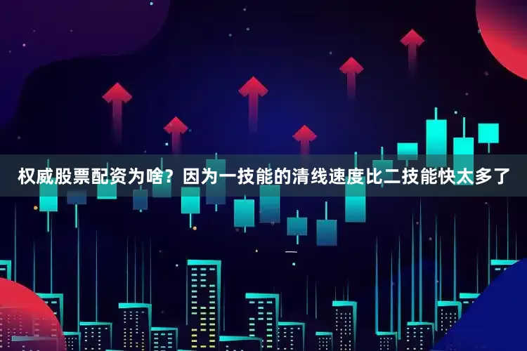 权威股票配资为啥？因为一技能的清线速度比二技能快太多了