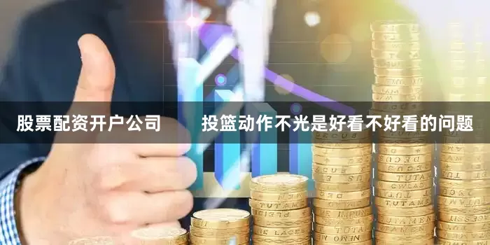 股票配资开户公司        投篮动作不光是好看不好看的问题